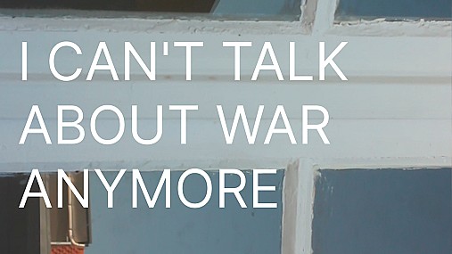 I CAN'T TALK ABOUT WAR ANYMORE